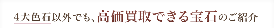 4大色石以外でも、高価買取できる宝石のご紹介