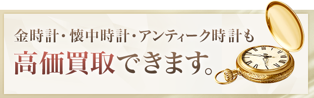 金時計・懐中時計・アンティーク時計も高価買取できます。