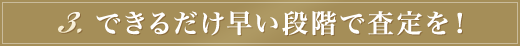 できるだけ早い段階で査定を！