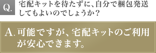 宅配キットを待たずに、自分で梱包発送してもよいのでしょうか？