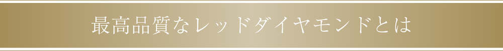 最高品質なレッドダイヤモンドとは